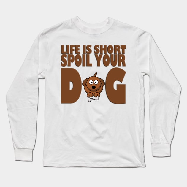 Life is Short Spoil Your Dog Long Sleeve T-Shirt by likbatonboot